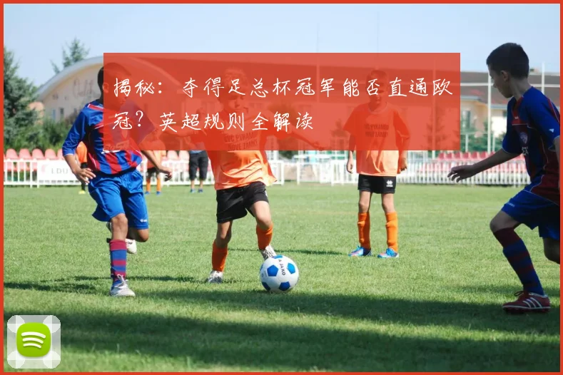 揭秘：夺得足总杯冠军能否直通欧冠？英超规则全解读